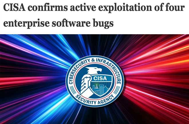  CISA confirms active exploitation of four enterprise software bugs 