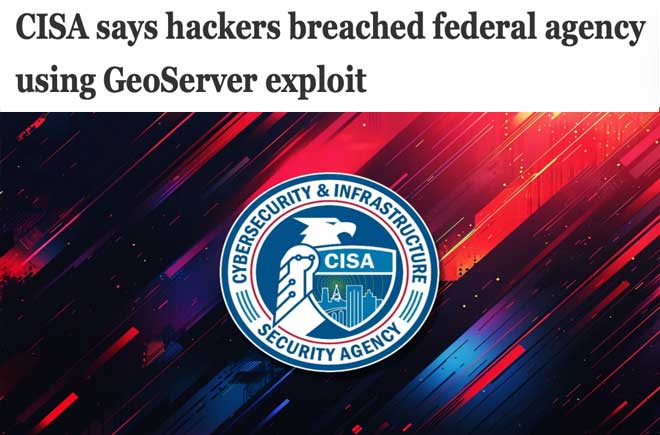  CISA says hackers breached federal agency using GeoServer exploit 