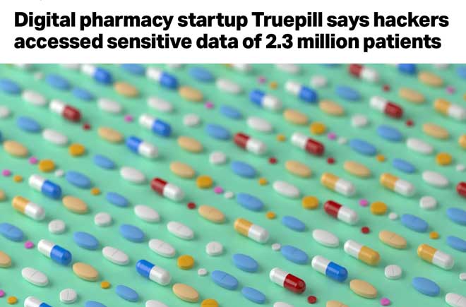  Digital pharmacy startup Truepill says hackers accessed sensitive data of 2.3 million patients 