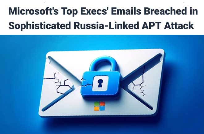  Microsoft’s Top Execs’ Emails Breached in Sophisticated Russia-Linked APT Attack 